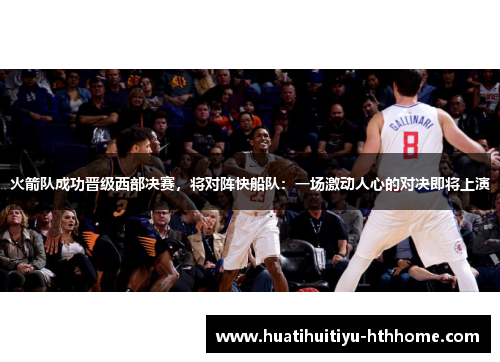 火箭队成功晋级西部决赛，将对阵快船队：一场激动人心的对决即将上演