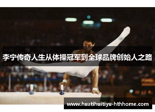 李宁传奇人生从体操冠军到全球品牌创始人之路